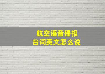 航空语音播报台词英文怎么说