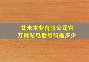 艾米木业有限公司官方网站电话号码是多少