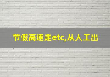 节假高速走etc,从人工出