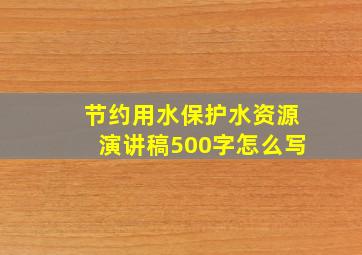 节约用水保护水资源演讲稿500字怎么写