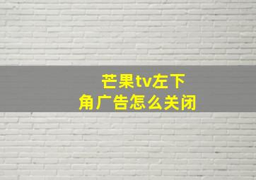 芒果tv左下角广告怎么关闭