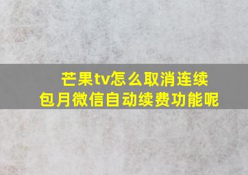 芒果tv怎么取消连续包月微信自动续费功能呢