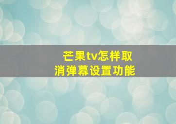 芒果tv怎样取消弹幕设置功能