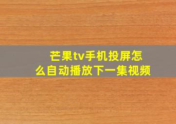 芒果tv手机投屏怎么自动播放下一集视频