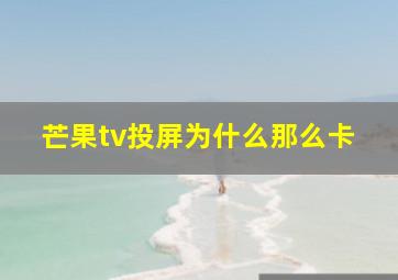 芒果tv投屏为什么那么卡