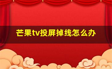 芒果tv投屏掉线怎么办