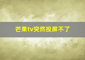 芒果tv突然投屏不了