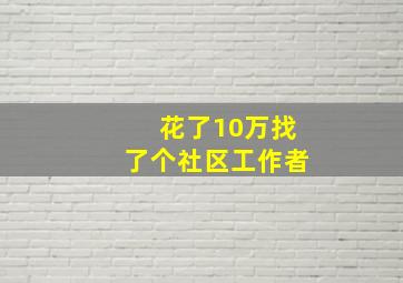 花了10万找了个社区工作者