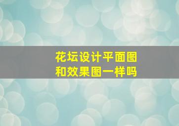 花坛设计平面图和效果图一样吗