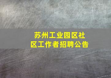 苏州工业园区社区工作者招聘公告