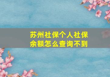 苏州社保个人社保余额怎么查询不到