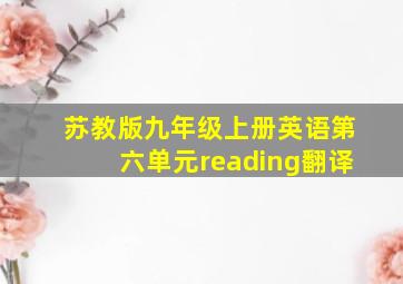 苏教版九年级上册英语第六单元reading翻译