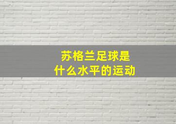 苏格兰足球是什么水平的运动