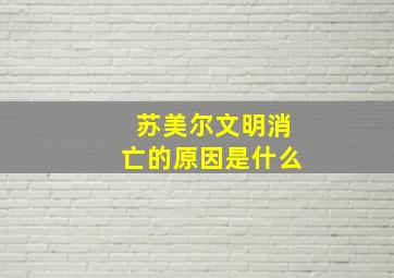 苏美尔文明消亡的原因是什么