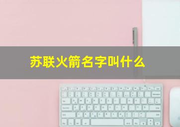 苏联火箭名字叫什么