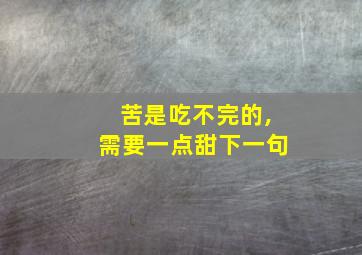 苦是吃不完的,需要一点甜下一句