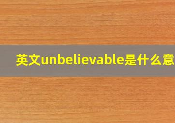 英文unbelievable是什么意思