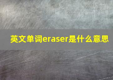 英文单词eraser是什么意思