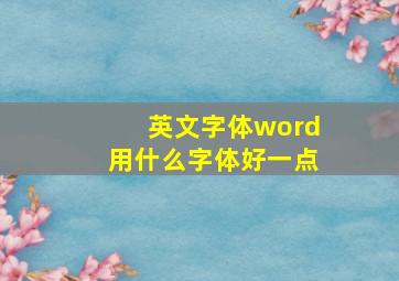 英文字体word用什么字体好一点