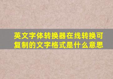 英文字体转换器在线转换可复制的文字格式是什么意思