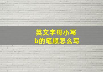 英文字母小写b的笔顺怎么写