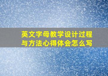 英文字母教学设计过程与方法心得体会怎么写