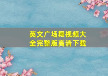 英文广场舞视频大全完整版高清下载