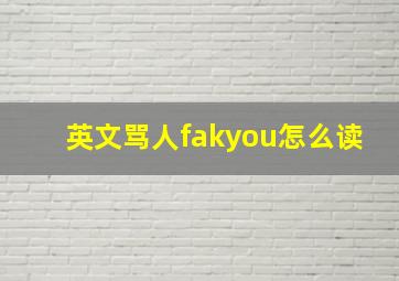 英文骂人fakyou怎么读