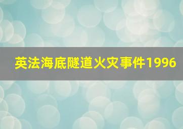 英法海底隧道火灾事件1996