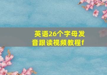 英语26个字母发音跟读视频教程f