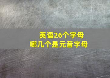 英语26个字母哪几个是元音字母