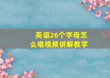 英语26个字母怎么唱视频讲解教学