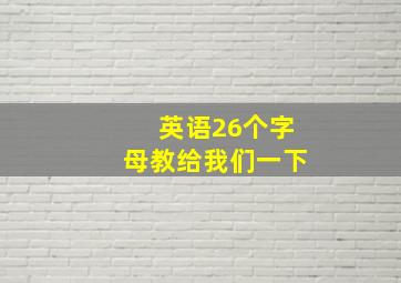 英语26个字母教给我们一下