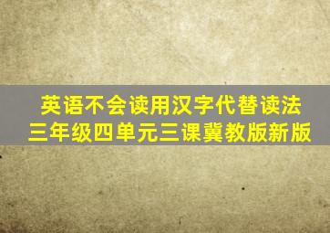 英语不会读用汉字代替读法三年级四单元三课冀教版新版