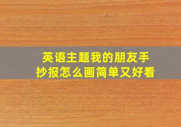 英语主题我的朋友手抄报怎么画简单又好看