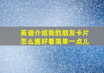 英语介绍我的朋友卡片怎么画好看简单一点儿