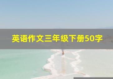 英语作文三年级下册50字