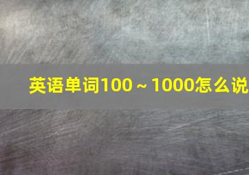 英语单词100～1000怎么说