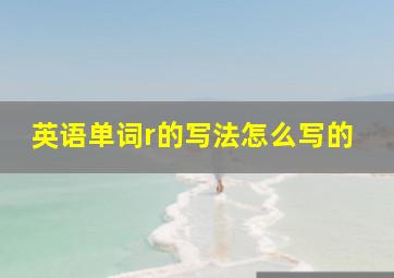 英语单词r的写法怎么写的