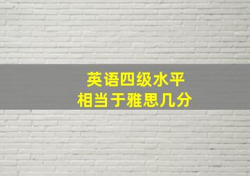 英语四级水平相当于雅思几分