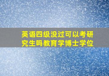 英语四级没过可以考研究生吗教育学博士学位