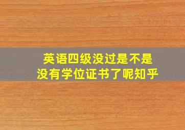 英语四级没过是不是没有学位证书了呢知乎