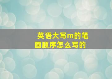 英语大写m的笔画顺序怎么写的