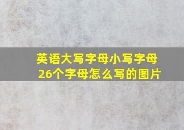 英语大写字母小写字母26个字母怎么写的图片