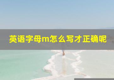 英语字母m怎么写才正确呢