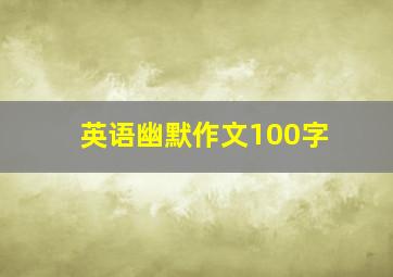 英语幽默作文100字