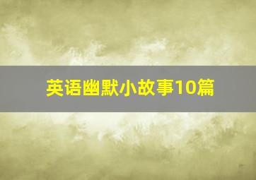 英语幽默小故事10篇