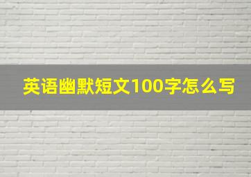 英语幽默短文100字怎么写