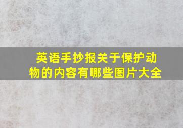 英语手抄报关于保护动物的内容有哪些图片大全