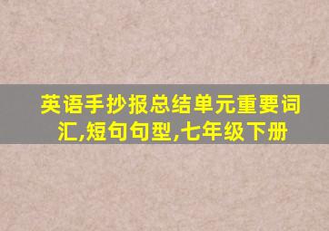 英语手抄报总结单元重要词汇,短句句型,七年级下册